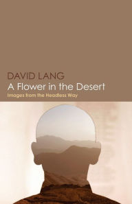 Title: A Flower in the Desert: Images from the Headless Way, Author: David Lang