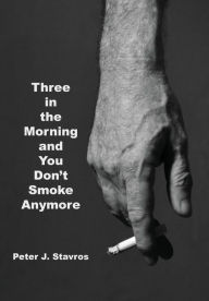 Title: Three in the Morning and You Don't Smoke Anymore, Author: Peter J. Stavros