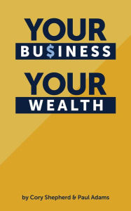 Title: Your Business Your Wealth, Author: Cory Shepherd