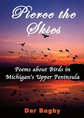 Pierce the Skies: Poems about Birds of Michigan's Upper Peninsula