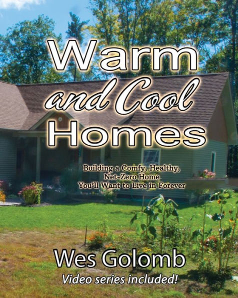 Warm and Cool Homes: Building a Healthy, Comfy, Net-Zero Home You'll Want to Live Forever