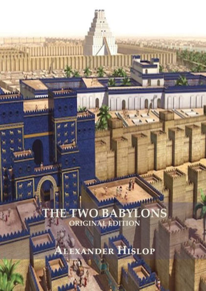 The Two Babylons (Revelation 17 explained): Or, the Papal Worship Proved to Be the Worship of Nimrod Understanding Revelation and the Prostitute Woman (New Original Facsimilie Edition) (Large Print)