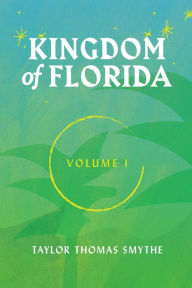 Title: Kingdom of Florida, Volume I: Books 1 - 4 in the Kingdom of Florida Series, Author: Taylor Thomas Smythe