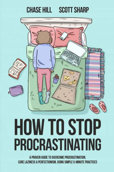 How to Stop Procrastinating: A Proven Guide Overcome Procrastination, Cure Laziness & Perfectionism, Using Simple 5-Minute Practices
