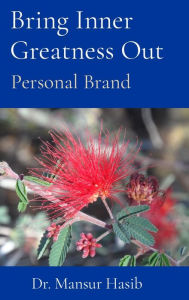 Title: Bring Inner Greatness Out: Personal Brand, Author: Dr. Mansur Hasib