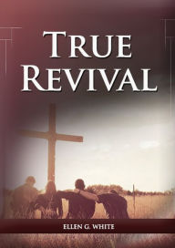 Title: True Revival For the Last Day Events: (True Revival for The Adventist Home, Revival Message to Young People and through Letters to Young Lovers, True Revival to Follow The Steps to Christ and be better on Country Living), Author: Ellen G White