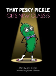 Title: That Pesky Pickle Gets New Glasses, Author: Jamie Cannon