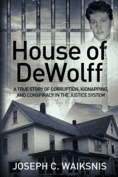 House of DeWolff: A True Story Corruption, Kidnapping, and Conspiracy the Justice System