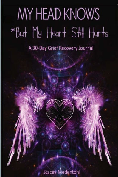 My Head Knows *But My Heart Still Hurts: *But My Heart Still Hurts (A 30-Day Grief Recovery Journal)
