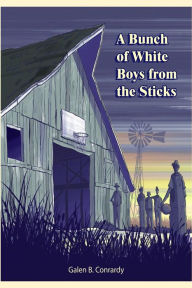 Title: A Bunch of White Boys from the Sticks, Author: Galen B. Conrardy