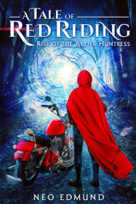 Title: A Tale Of Red Riding (Year 1) Rise of the Alpha Huntress, Author: Neo Edmund