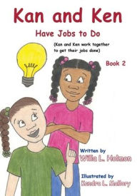 Title: Kan and Ken Have Jobs to Do: Kan and Ken Work Together to Get Their Jobs Done, Author: Willa L Holmon