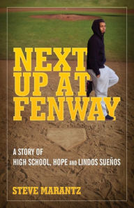 Title: Next Up at Fenway: A Story of High School, Hope and Lindos Suenos, Author: Steve Marantz