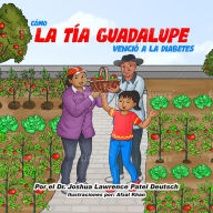 Title: Cómo la tía Guadalupe venció a la diabetes, Author: Dr. Joshua Lawrence Patel Deutsch