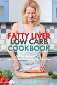 Title: Fatty Liver Low Carb Cookbook: 35+ Curated and Tasty Low Carb Recipes To Manage Fatty Liver, Author: Tyler Spellmann