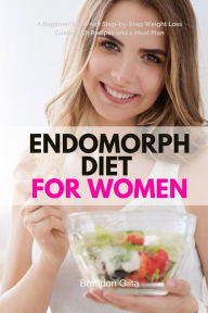 Title: Endomorph Diet for Women: A Beginner's 5-Week Step-by-Step Weight Loss Guide With Recipes and a Meal Plan, Author: Brandon Gilta