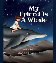 Title: My Friend Is A Whale, Author: Angela Chirila