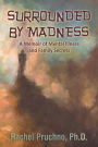 Surrounded By Madness: A Memoir of Mental Illness and Family Secrets