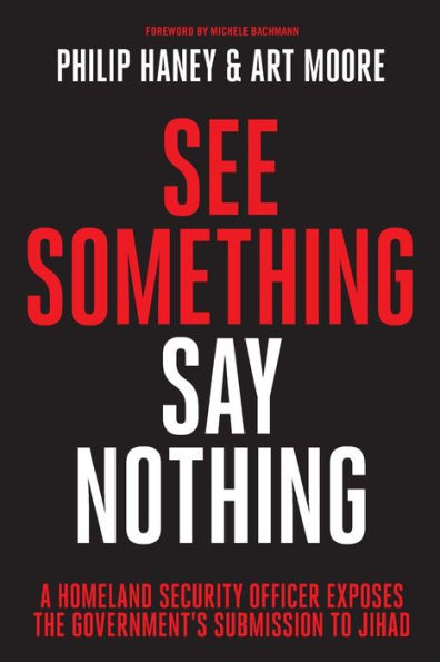 See Something, Say Nothing: A Homeland Security Officer Exposes the Government's Submission to Jihad