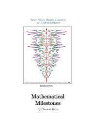 Title: MATHEMATICAL MILESTONES: Nature, Science, Business, Computers and Artificial Intelligence, Author: Clement Falbo