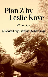 Title: Plan Z by Leslie Kove, Author: Betsy Robinson