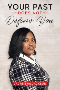 Title: Your Past does not Define You, Author: Lacreisha Jackson