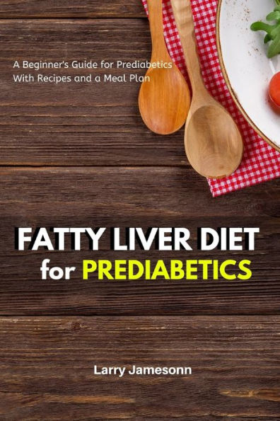 Fatty Liver Diet: a Beginner's Guide for Prediabetics With Recipes and Meal Plan