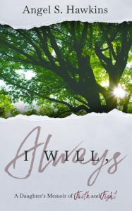 Title: I Will, Always: A Daughter's Memoir of Faith and Fight, Author: Angel S Hawkins