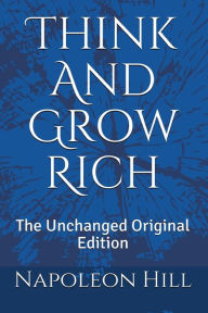 Title: Think And Grow Rich: The Unchanged Original Edition, Author: Napoleon Hill