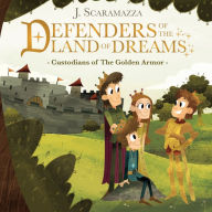 Title: Defenders of The Land of Dreams: Custodians of The Golden Armor, Author: J Scaramazza