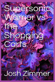 Title: Supersonic Warrior vs the Shopping Carts, Author: Josh Zimmer