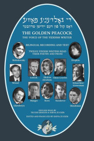 Title: The Golden Peacock: The Voice of the Yiddish Writer Bilingual / Di Goldene Pave: Dos Kol fun dem Yidishn Shrayber, Author: Sheva Zucker