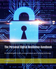 Title: The Personal Digital Resilience Handbook: An essential guide to safe, secure and robust use of everyday technology, Author: David Wild