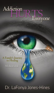 Title: Addiction Hurts Everyone: A Family's Journey to Healing (Meditational), Author: Lafonya Jones-Hines