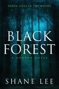 Title: Black Forest: A Horror Novel, Author: Shane Lee