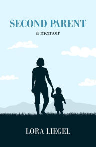 Title: Second Parent: a memoir, Author: Lora Liegel