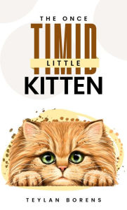 Title: The Once Timid Little Kitten: A Short Story, Author: Teylan Borens