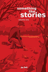 Title: Something Like Stories - Volume One, Author: Jay Bell