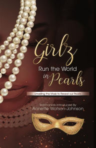 Title: Girlz Run the World in Pearls: Girls Run The World In Peals - unveiling the mask to reveal our pearls, Author: Annette Watson-Johnson