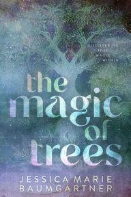 Title: The Magic of Trees, Author: Jessica Marie Baumgartner