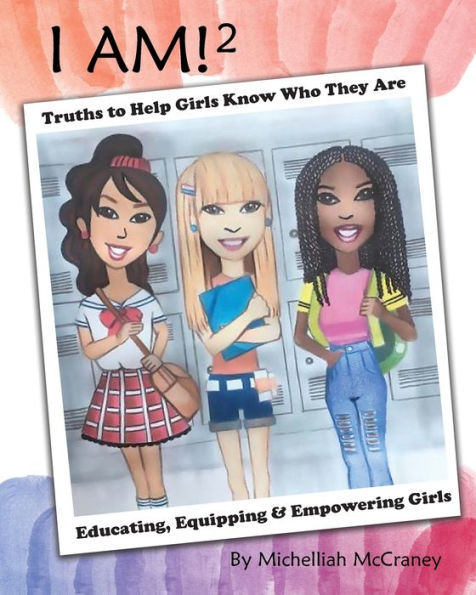 I AM! 2: Truths to Help Girls Know Who They Are: Educating, Equipping & Empowering Girls