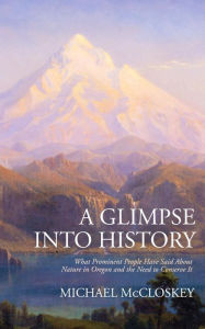 Title: A Glimpse Into History: What Prominent People Have Said About Nature in Oregon and the Need to Conserve It, Author: Michael McCloskey