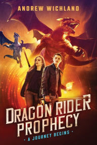 Title: The Dragon Rider Prophecy: A Journey Begins, Author: Andrew Wichland