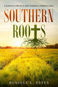 Title: Southern Roots: Lessons From a Southern Upbringing, Author: Russell L. Estes