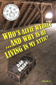 Title: Who's Alvie Wybel? ...and Why Is He Living in my Attic?, Author: Dar Bagby