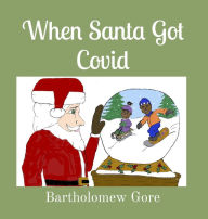 Title: When Santa Got Covid, Author: Bartholomew Gore