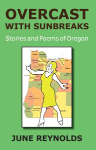 Title: Overcast With Sunbreaks: Stories and Poems of Oregon, Author: June Reynolds