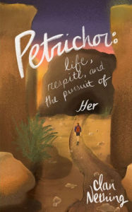 Title: Petrichor: Life, Respite, and the Pursuit of Her, Author: Ian Nething