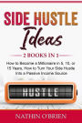 Side Hustle Ideas: 2 Books in 1: How to Become a Millionaire in 5, 10, or 15 Years, How to Turn Your Side Hustle Into a Passive Income Source