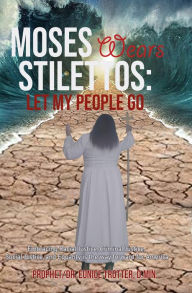 Title: Moses Wears Stilettos: Let My People Go, Author: Eunice Trotter